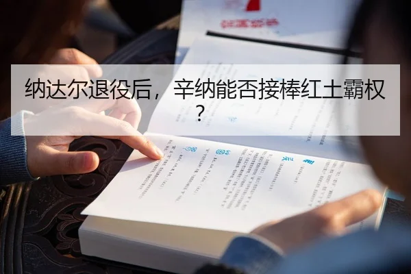 纳达尔退役后，辛纳能否接棒红土霸权？