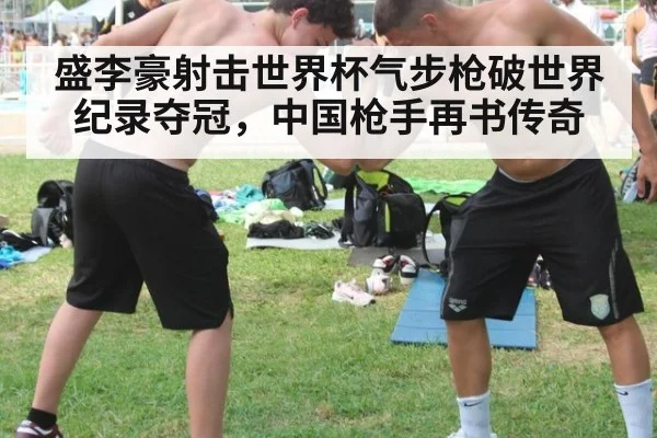盛李豪射击世界杯气步枪破世界纪录夺冠,中国枪手再书传奇